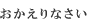 おかえりなさい